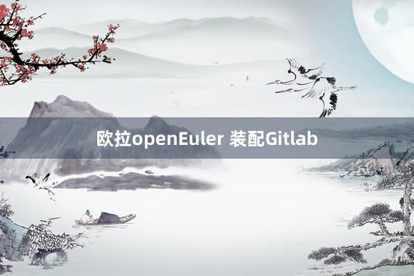 欧拉openEuler 装配Gitlab