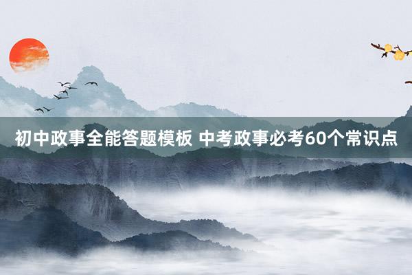 初中政事全能答题模板 中考政事必考60个常识点