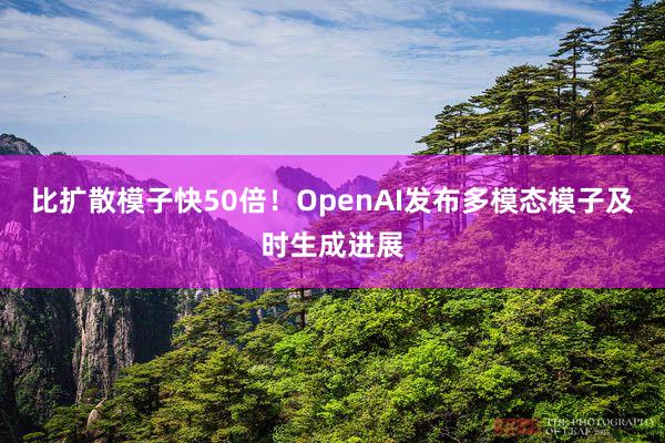 比扩散模子快50倍！OpenAI发布多模态模子及时生成进展